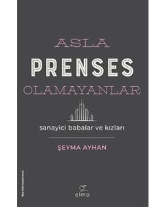 Asla Prenses Olamayanlar: Sanayici Babalar ve Kızları