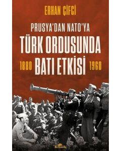 Prusya'dan NATO'ya Türk Ordusunda Batı Etkisi 1880 - 1960