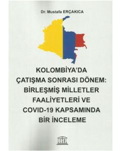 Kolombiya' da Çatışma Sonrası Dönem: Birleşmiş Milletler Faaliyetleri ve Covid-19 Kapsamında Bir İnceleme