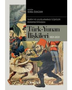 Tarih ve Uluslararası İlişkiler Perspektifinden Türk-Yunan İlişkileri 1821-2021