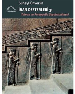 Süheyl Ünver’in İran Defterleri 3: Tahran ve Persepolis Seyahatnamesi