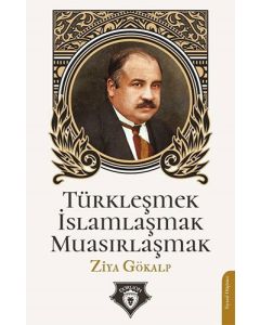 Türkleşmek - İslamlaşmak - Muasırlaşmak