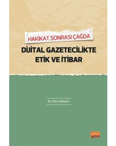 Hakikat Sonrası Çağda Dijital Gazetecilikte Etik ve İtibar