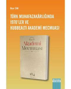 Türk Muhafazakârlığında 1970`ler Ve Kubbealtı Akademi Mecmuası