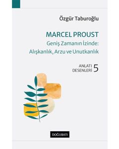 Marcel Proust - Geniş Zamanın İzinde: Alışkanlık, Arzu ve Unutkanlık