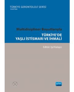 Multidisipliner Boyutlarıyla Türkiye’de Yaşlı İstismarı ve İhmali