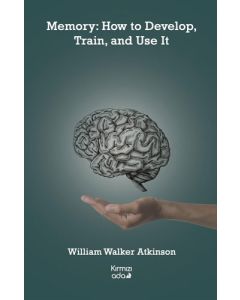 Memory: How to Develop, Train, and Use It