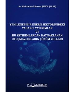 Yenilenebilir Enerji Sektöründeki Yabancı Yatırımlar ve Bu Yatırımlardan Kaynaklanan Uyuşmazlıkların Çözüm Yolları 