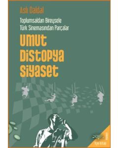 Umut Distopya Siyaset - Toplumsaldan Bireysele Türk Sinemasından Parçalar