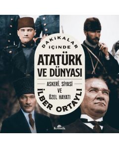 Dakikalar İçinde Atatürk ve Dünyası - Askeri Siyasi ve Özel Hayatı