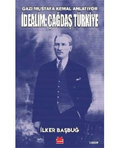 Gazi Mustafa Kemal Anlatıyor - İdealim Çağdaş Türkiye