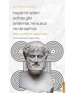 Aristoteles - Hayatı Bir Şölen Sofrası Gibi Bırakmalı Ne Susuz Ne de Sarhoş