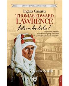 İngiliz Casusu Thomas Edward Lawrence İstanbul’da!