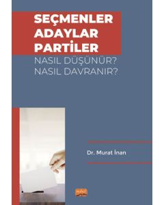 Seçmenler Adaylar Partiler Nasıl Düşünür? Nasıl Davranır?