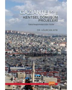 Gaziantep’te Kentsel Dönüşüm Projeleri - Saha Araştırmalarından Notlar