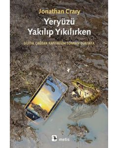 Yeryüzü Yakılıp Yıkılırken - Dijital Çağdan Kapitalizm Sonrası Dünyaya