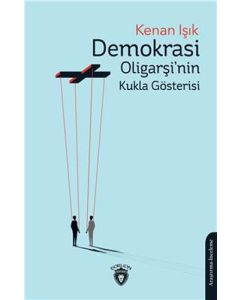 Demokrasi Oligarşinin Kukla Gösterisi