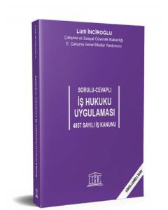 Sorulu-Cevaplı İş Hukuku Uygulaması - 4857 Sayılı İş Kanunu