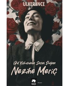 Gül Kokusunun Sesini Duyan Nezihe Meriç