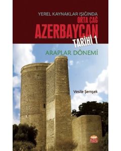 Yerel Kaynaklar Işığında Orta Çağ Azerbaycan Tarihi - 1 (Araplar Dönemi)