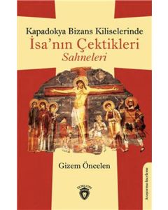 Kapadokya Bizans Kiliselerinde İsa'nın Çektikleri Sahneleri