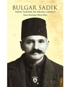 Yakın Tarihin En Esrarlı Çehresi Bulgar Sadık