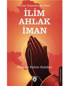 Bilim İnsanlarına Göre İlim – Ahlak - İman