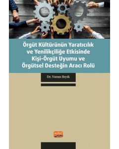 Örgüt Kültürünün Yaratıcılık ve Yenilikçiliğe Etkisinde Kişi-Örgüt Uyumu ve Örgütsel Desteğin Aracı Rolü