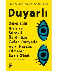 Duyarlı - Gürültülü Hızlı ve Sürekli Üstümüze Gelen Dünyada Aşırı Hassas Olmanın Saklı Gücü