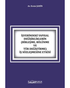 İşyerindeki Yapısal Değişikliklerin (Birleşme, Bölünme ve Tür Değiştirme) İş Sözleşmesine Etkisi 