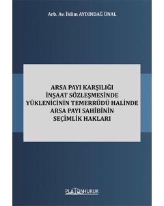 Arsa Payı Karşılığı İnşaat Sözleşmesinde Yüklenicinin Temerrüdü Halinde Arsa Payı Sahibinin Seçimlik Hakları 