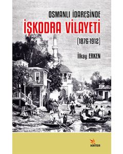 Osmanlı İdaresinde İşkodra Vilayeti (1876-1912)