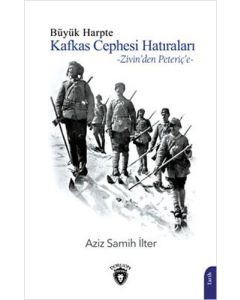 Büyük Harpte Kafkas Cephesi Hatıraları -  Zivin'den Peteriç'e