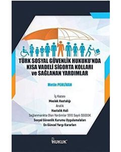 Türk Sosyal Güvenlik Hukuku`nda Kısa Vadeli Sigorta Kolları ve Sağlanan Yardımlar