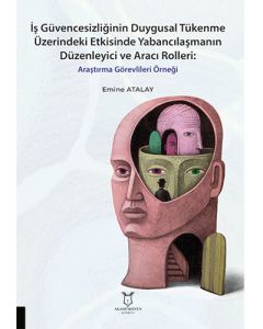İş Güvencesizliğinin Duygusal Tükenme Üzerindeki Etkisinde Yabancılaşmanın Düzenleyici ve Aracı Rolleri Araştırma Görevlileri Örneği