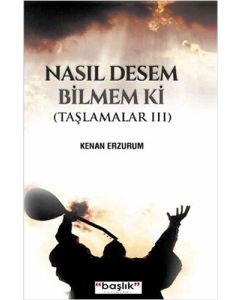 Nasıl Desem Bilmem Ki