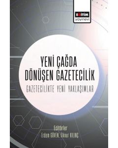 Yeni Çağda Dönüşen Gazetecilik - Gazetecilikte Yeni Yaklaşımlar