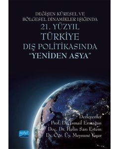 Değişen Küresel ve Bölgesel Dinamikler Işığında 21. Yüzyıl Türkiye Dış Politikasında "Yeniden Asya"