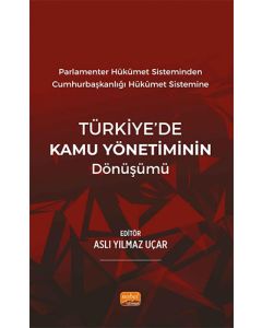 Parlamenter Hükümet Sisteminden Cumhurbaşkanlığı Hükümet Sistemine Türkiye’de Kamu Yönetiminin Dönüşümü
