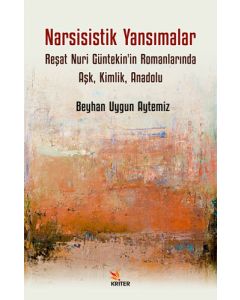 Narsisistik Yansımalar - Reşat Nuri Güntekin'in Romanlarında Aşk Kimlik Anadolu