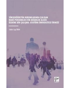 Yükseköğretim Kurumlarında Çalışan İdari Personelin Etik Değerler Algisi Üzerine Bir Çalışma: Atatürk Üniversitesi Örneği