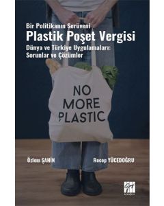 Bir Politikanın Serüveni  Plastik Poşet Vergisi - Dünya ve Türkiye Uygulamaları - Sorunlar ve Çözümler