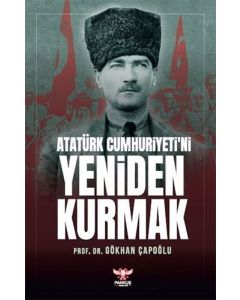 Atatürk Cumhuriyeti’ni Yeniden Kurmak