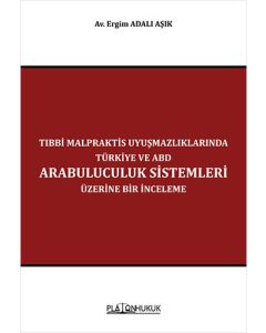 Tıbbi Malpraktis Uyuşmazlıklarında Türkiye ve Amerika Birleşik Devletleri Arabuluculuk Sistemleri Üzerine Bir İnceleme