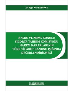Kasko ve ZMMS Konulu Sigorta Tahkim Komisyonu Hakem Kararlarının Türk Ticaret Kanunu Işığında Değerledirilmesi