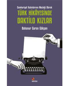 Cumhuriyet Kadınlarının Mesleği Olarak Türk Hikâyesinde Daktilo Kızlar