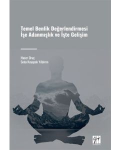 Temel Benlik Değerlendirmesi İşe Adanmışlık ve İşte Gelişim