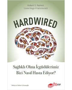 Hardwired - Sağlıklı Olma İçgüdülerimiz Bizi Nasıl Hasta Ediyor?