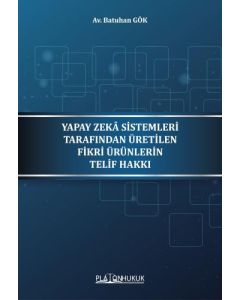 Yapay Zeka Sistemleri Tarafından Üretilen Fikri Ürünlerin Telif Hakkı