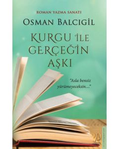 Kurgu İle Gerçeğin Aşkı - Roman Yazma Sanatı